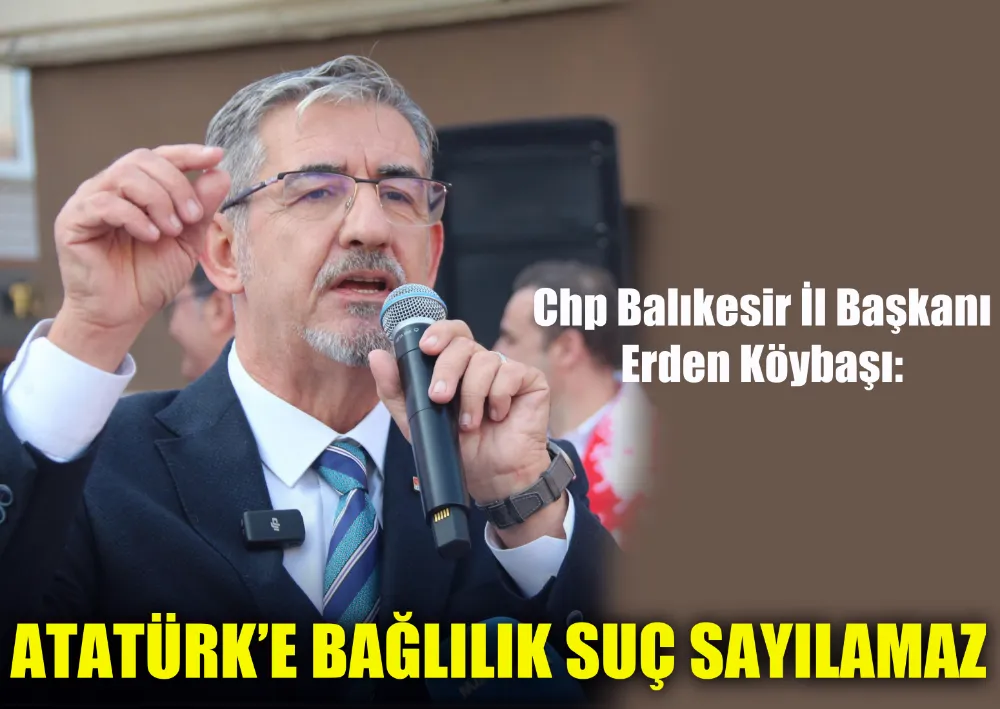 CHP Balıkesir İl Başkanı Erden Köybaşı: 