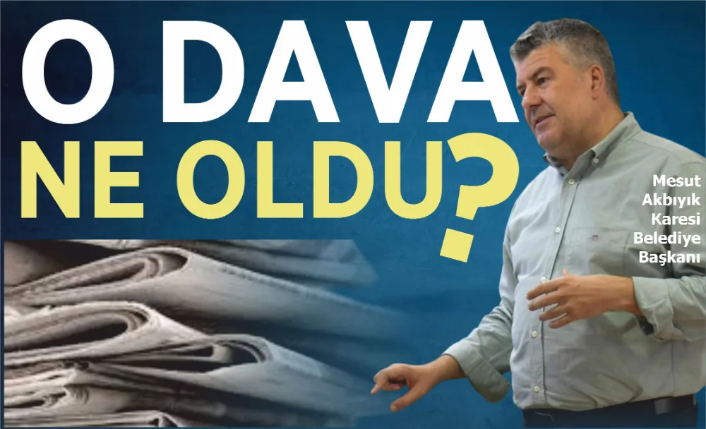 O DAVA NE OLDU? 