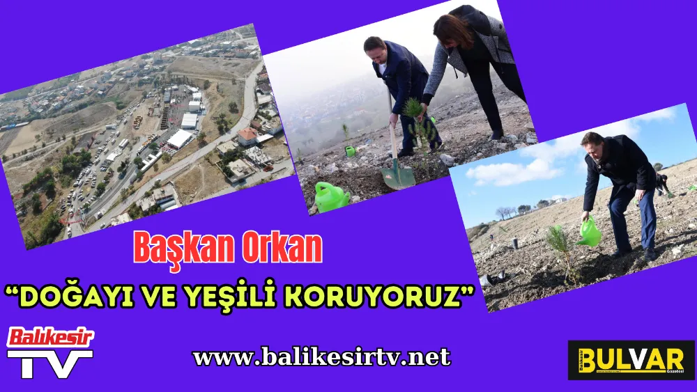 Başkan Orkan: “Doğayı ve Yeşili Koruyoruz”