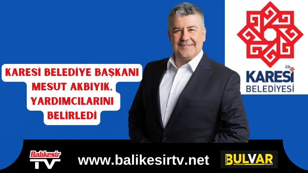 Karesi Belediye Başkanı Mesut Akbıyık, Yardımcılarını Belirledi