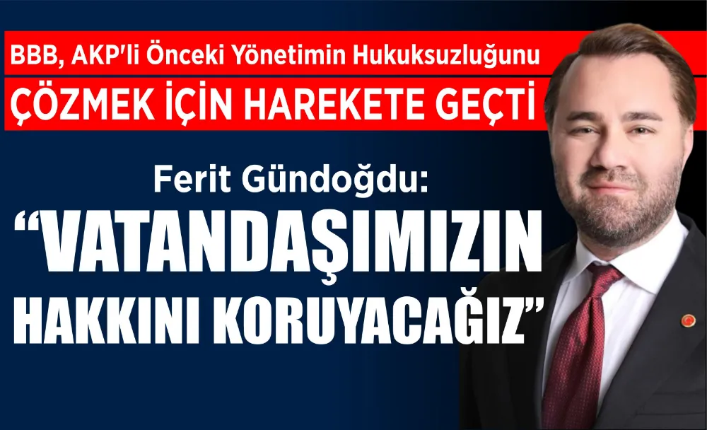 BBB, AKP’li önceki yönetimin hukuksuzluğunu çözmek için harekete geçti