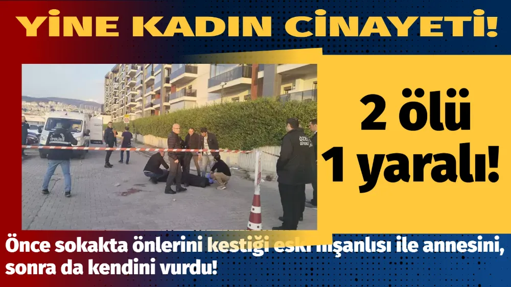 Eski nişanlısı ile annesini, sonra da kendini vurdu; 2 ölü, 1 yaralı