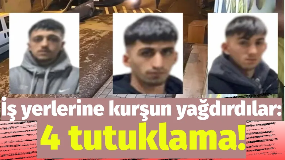 İş yerlerine kurşun yağdırdılar: 4 tutuklama