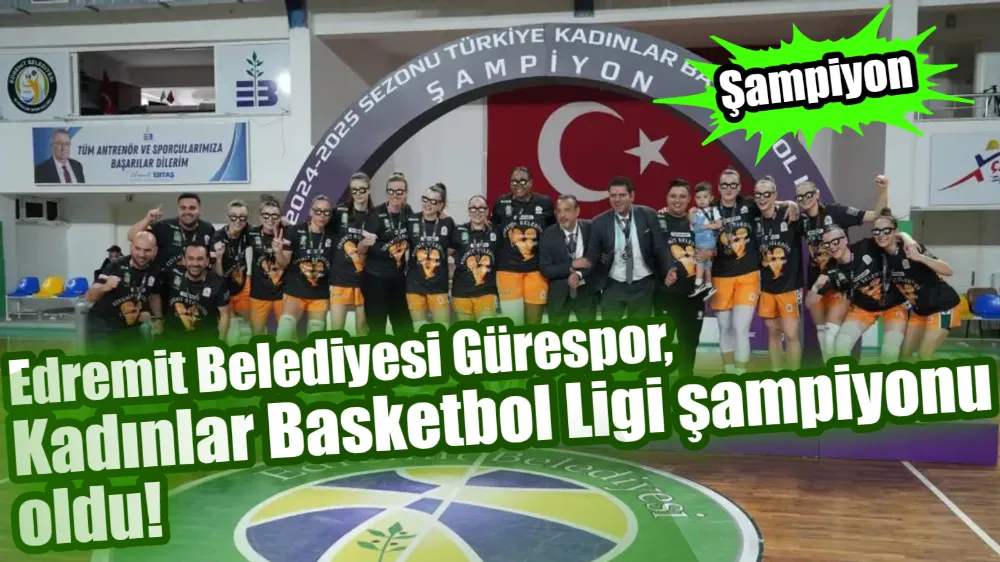 Edremit Belediyesi Gürespor, Kadınlar Basketbol Ligi şampiyonu oldu