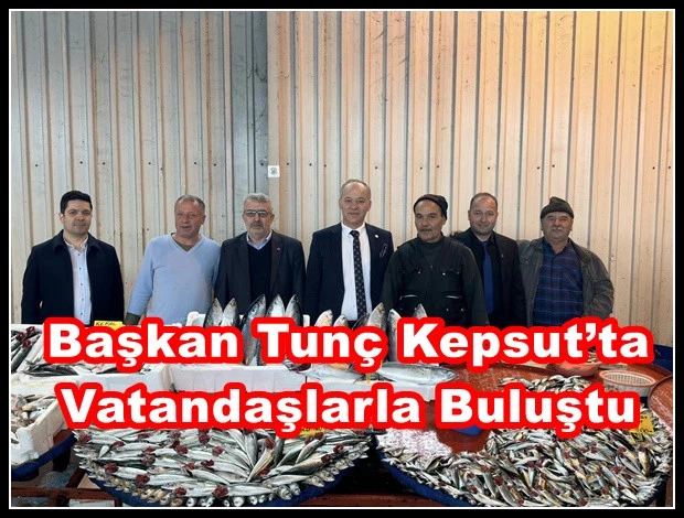 Başkan Tunç Kepsut’ta Vatandaşlarla Buluştu