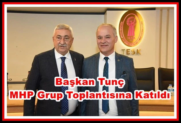 Başkan Tunç MHP Grup Toplantısına Katıldı