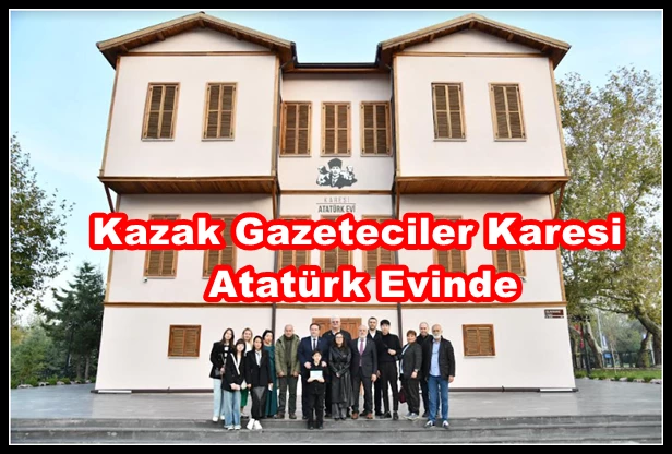 Kazak Gazeteciler Karesi Atatürk Evinde